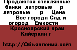 Продаются стеклянные банки 5литровые -40р, 3 литровые - 25р. › Цена ­ 25 - Все города Сад и огород » Ёмкости   . Красноярский край,Кайеркан г.